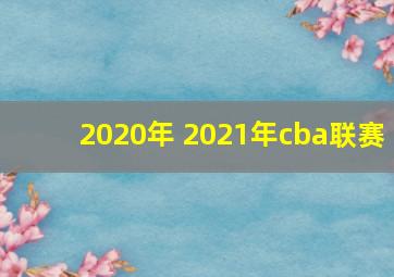 2020年 2021年cba联赛